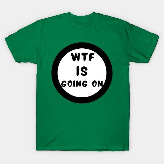 WTF is going on T-Shirt by IOANNISSKEVAS